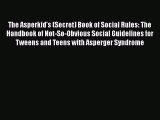 Read The Asperkid's (Secret) Book of Social Rules: The Handbook of Not-So-Obvious Social Guidelines