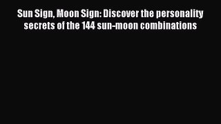 Read Sun Sign Moon Sign: Discover the personality secrets of the 144 sun-moon combinations