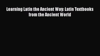 Read Learning Latin the Ancient Way: Latin Textbooks from the Ancient World PDF Free