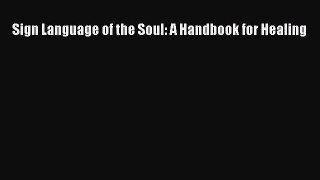 Read Sign Language of the Soul: A Handbook for Healing Ebook Online
