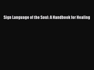Read Sign Language of the Soul: A Handbook for Healing Ebook Online