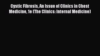 Read Cystic Fibrosis An Issue of Clinics in Chest Medicine 1e (The Clinics: Internal Medicine)