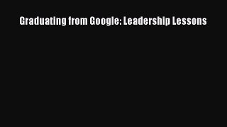Read Graduating from Google: Leadership Lessons Ebook Free