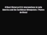 Download A Short History of U.S. Interventions in Latin America and the Caribbean (Viewpoints