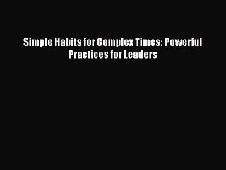 Download Simple Habits for Complex Times: Powerful Practices for Leaders Ebook Free