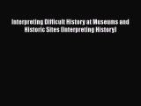 Read Interpreting Difficult History at Museums and Historic Sites (Interpreting History) Ebook