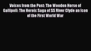 Download Voices from the Past: The Wooden Horse of Gallipoli: The Heroic Saga of SS River Clyde