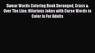 Read Swear Words Coloring Book Deranged Crass & Over The Line: Hilarious Jokes with Curse Words