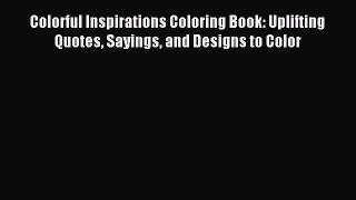 Read Colorful Inspirations Coloring Book: Uplifting Quotes Sayings and Designs to Color PDF