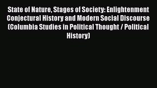 Read State of Nature Stages of Society: Enlightenment Conjectural History and Modern Social