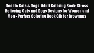 Download Doodle Cats & Dogs: Adult Coloring Book: Stress Relieving Cats and Dogs Designs for