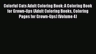Read Colorful Cats Adult Coloring Book: A Coloring Book for Grown-Ups (Adult Coloring Books