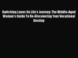 [PDF] Switching Lanes On Life's Journey: The Middle-Aged Woman's Guide To Re-Discovering Your