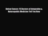 Read Defeat Cancer: 15 Doctors of Integrative & Naturopathic Medicine Tell You How Ebook Free