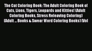 Read The Cat Coloring Book: The Adult Coloring Book of Cats Lions Tigers Leopards and Kitties!