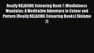 Read Really RELAXING Colouring Book 7: Mindfulness Mandalas: A Meditative Adventure in Colour