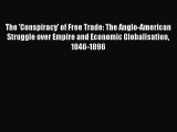 PDF The 'Conspiracy' of Free Trade: The Anglo-American Struggle over Empire and Economic Globalisation
