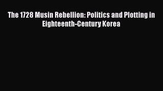 PDF The 1728 Musin Rebellion: Politics and Plotting in Eighteenth-Century Korea Free Books