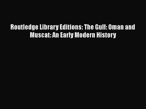 Download Routledge Library Editions: The Gulf: Oman and Muscat: An Early Modern History Read