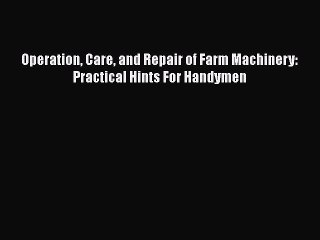 Read Operation Care and Repair of Farm Machinery: Practical Hints For Handymen PDF Free