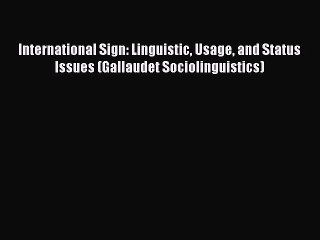 Read International Sign: Linguistic Usage and Status Issues (Gallaudet Sociolinguistics) Ebook