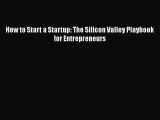 Read How to Start a Startup: The Silicon Valley Playbook for Entrepreneurs PDF Free