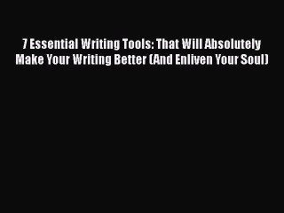 Download 7 Essential Writing Tools: That Will Absolutely Make Your Writing Better (And Enliven