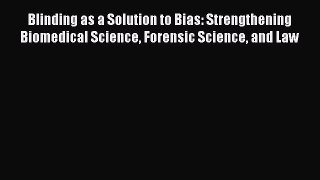 Read Blinding as a Solution to Bias: Strengthening Biomedical Science Forensic Science and
