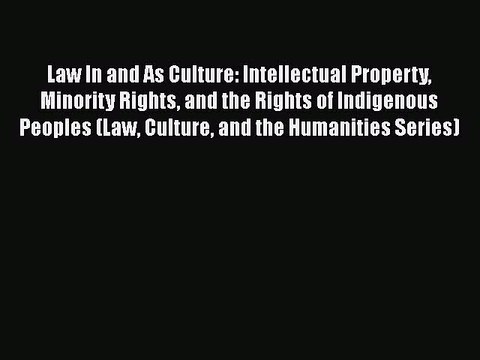 Read Law In and As Culture: Intellectual Property Minority Rights and the Rights of Indigenous