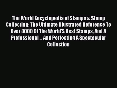 Read The World Encyclopedia of Stamps & Stamp Collecting: The Ultimate Illustrated Reference