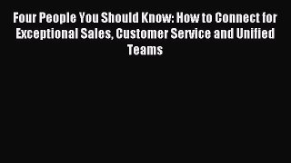 Read Four People You Should Know: How to Connect for Exceptional Sales Customer Service and