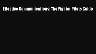 Download Effective Communications: The Fighter Pilots Guide Ebook Online