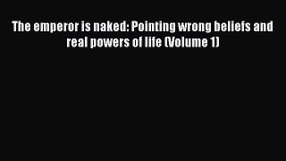 Download The emperor is naked: Pointing wrong beliefs and real powers of life (Volume 1) PDF