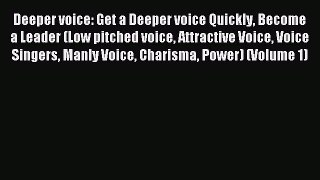 Read Deeper voice: Get a Deeper voice Quickly Become a Leader (Low pitched voice Attractive