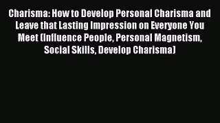 Read Charisma: How to Develop Personal Charisma and Leave that Lasting Impression on Everyone