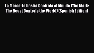 Read La Marca: la bestia Controla al Mundo (The Mark: The Beast Controls the World) (Spanish