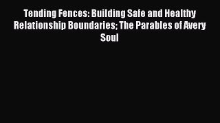 Read Tending Fences: Building Safe and Healthy Relationship Boundaries The Parables of Avery