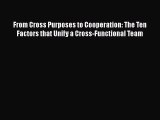 PDF From Cross Purposes to Cooperation: The Ten Factors that Unify a Cross-Functional Team