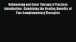 Download Reflexology and Color Therapy: A Practical Introduction : Combining the Healing Benefits