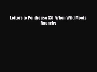 Download Letters to Penthouse XXI: When Wild Meets Raunchy Free Books