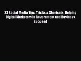 Read 33 Social Media Tips Tricks & Shortcuts: Helping Digital Marketers in Government and Business