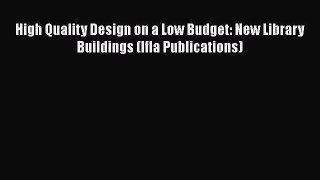 Read High Quality Design on a Low Budget: New Library Buildings (Ifla Publications) Ebook Free