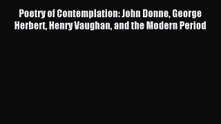 Read Poetry of Contemplation: John Donne George Herbert Henry Vaughan and the Modern Period