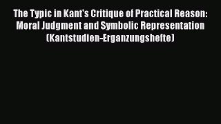 Download The Typic in Kant's Critique of Practical Reason: Moral Judgment and Symbolic Representation