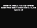 Read Confidence: Break Out Of It!: Bring Out A More Confident You! (Build confidence self-esteem