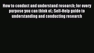 Read How to conduct and understand research for every purpose you can think of.: Self-Help