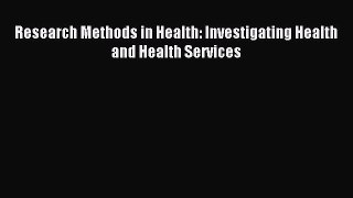 Read Research Methods in Health: Investigating Health and Health Services PDF Online