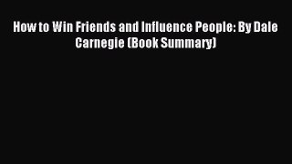 Download How to Win Friends and Influence People: By Dale Carnegie (Book Summary) Ebook Online