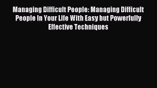 Read Managing Difficult People: Managing Difficult People In Your Life With Easy but Powerfully