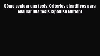 Read Cómo evaluar una tesis: Criterios científicos para evaluar una tesis (Spanish Edition)